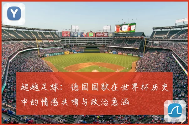 超越足球:德国国歌在世界杯历史中的情感共鸣与政治意涵