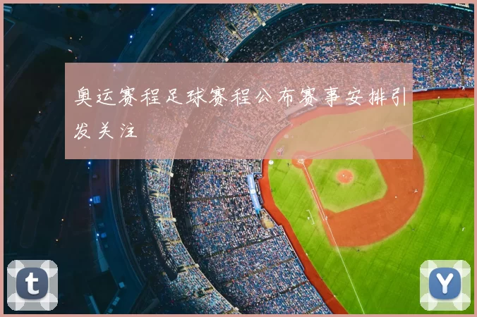 奥运赛程足球赛程公布赛事安排引发关注