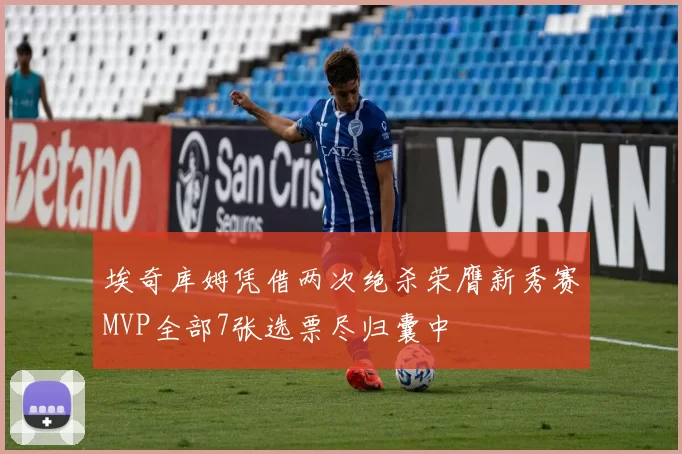 埃奇库姆凭借两次绝杀荣膺新秀赛MVP全部7张选票尽归囊中