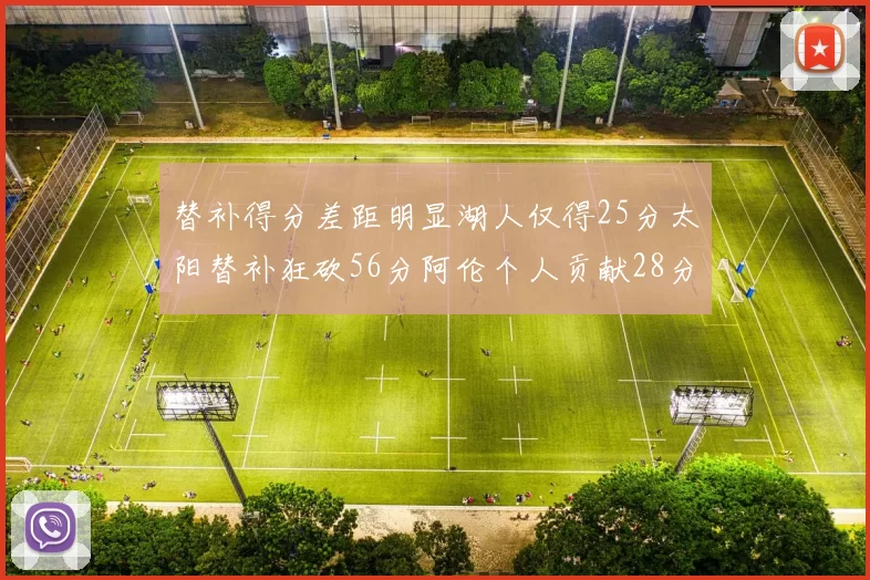 替补得分差距明显湖人仅得25分太阳替补狂砍56分阿伦个人贡献28分