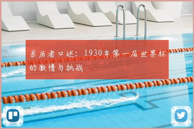 亲历者口述:1930年第一届世界杯的激情与挑战