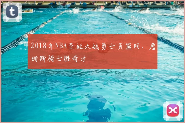 2018年NBA圣诞大战勇士负篮网,詹姆斯骑士胜奇才