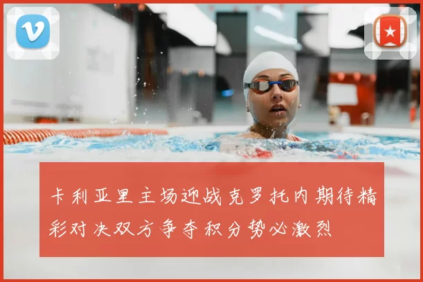 卡利亚里主场迎战克罗托内期待精彩对决双方争夺积分势必激烈