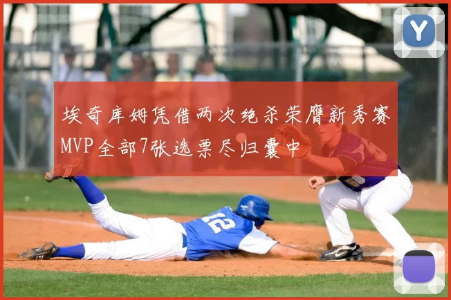 埃奇库姆凭借两次绝杀荣膺新秀赛MVP全部7张选票尽归囊中