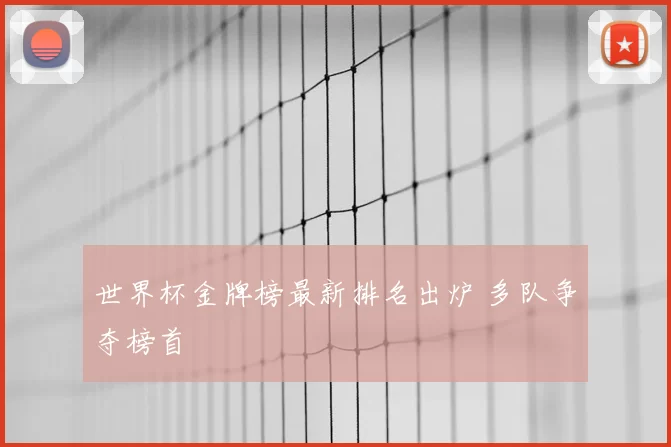 世界杯金牌榜最新排名出炉 多队争夺榜首