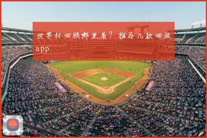 世界杯回顾哪里看?推荐几款回放app