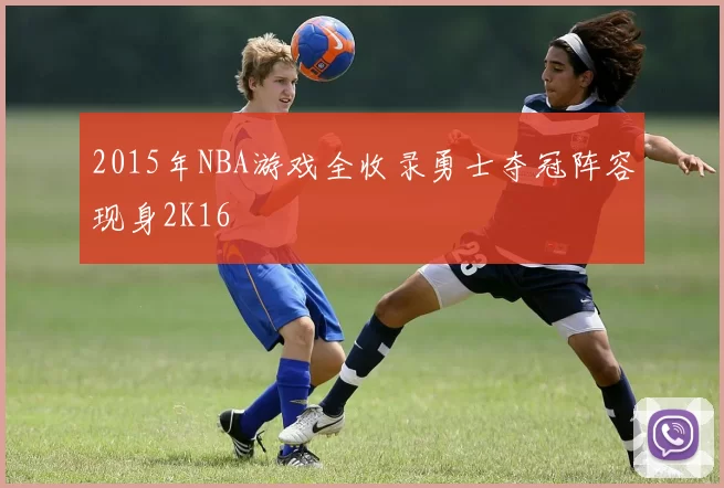 2015年NBA游戏全收录勇士夺冠阵容现身2K16