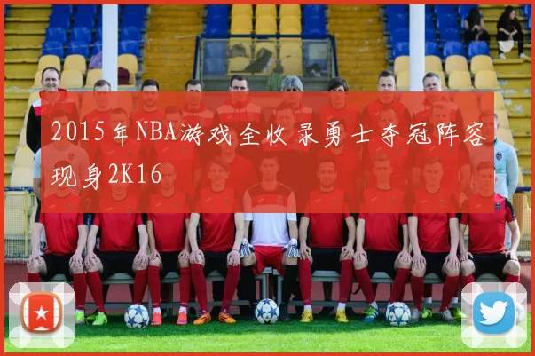 2015年NBA游戏全收录勇士夺冠阵容现身2K16