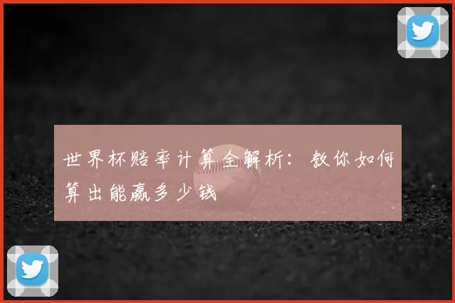 世界杯赔率计算全解析：教你如何算出能赢多少钱