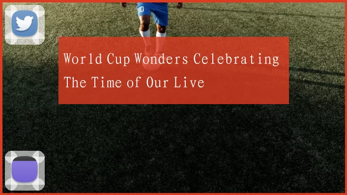 World Cup Wonders Celebrating The Time of Our Live