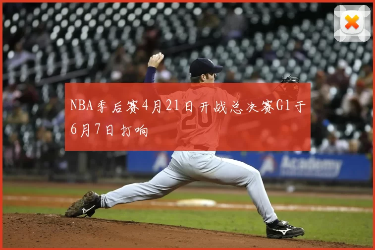 NBA季后赛4月21日开战总决赛G1于6月7日打响