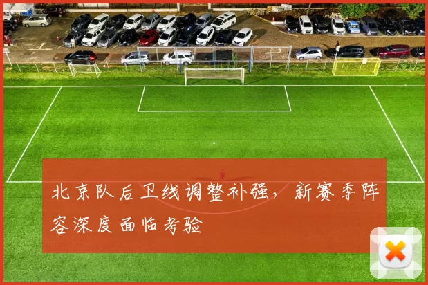 北京队后卫线调整补强,新赛季阵容深度面临考验